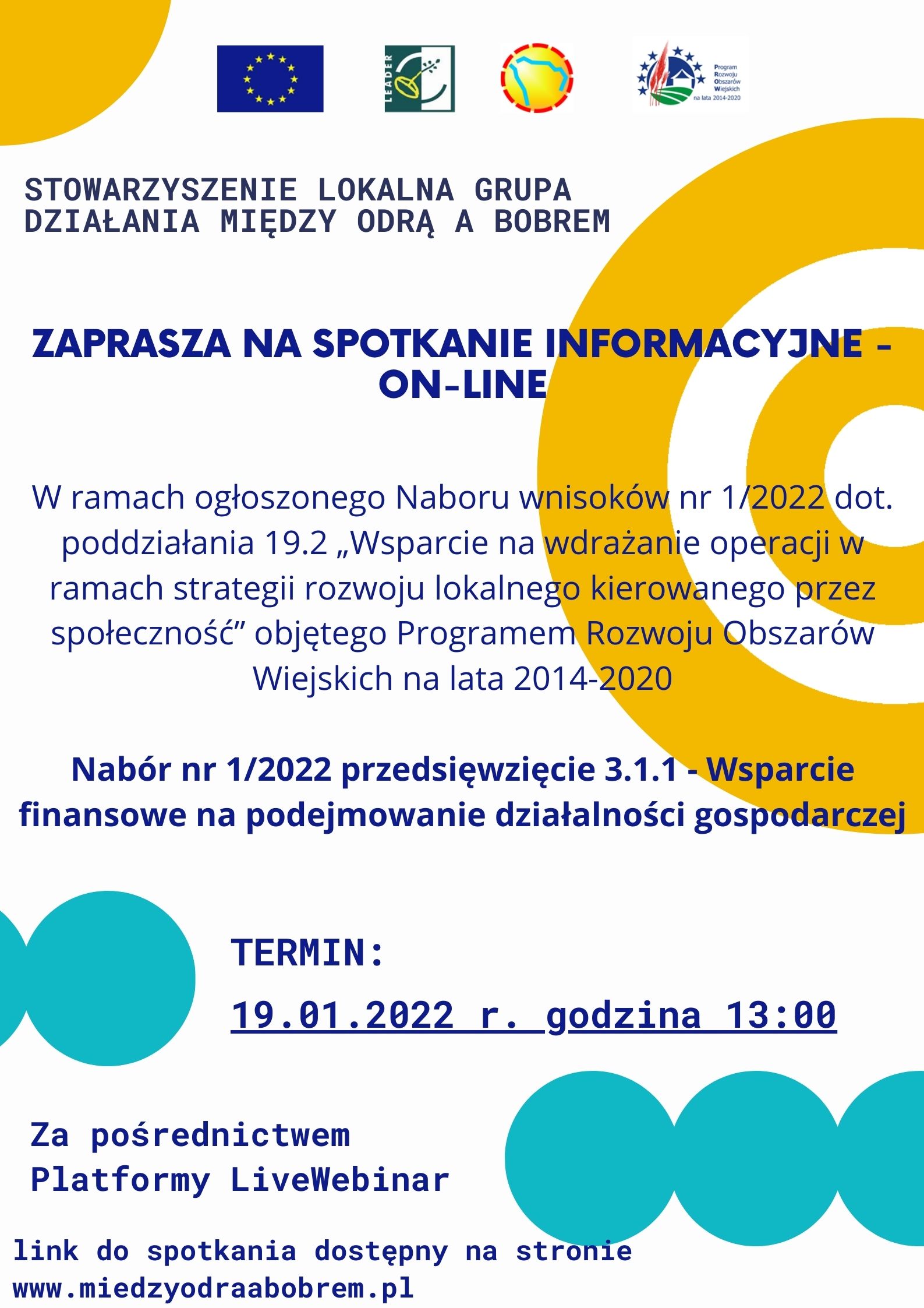 Stowarzyszenie LGD Między Odrą a Bobrem informuje, że dnia 19 stycznia 2022 r. o godz. 13:00 odbędzie się w trybie on-line SPOTKANIE INFORMACYJNE dla osób planujących złożyć wniosek w odpowiedzi na nabór nr 1/2022 dot. przeds. 3.1.1 Wsparcie finansowe na podejmowanie działalności gospodarczej.